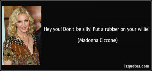 Hey you! Don't be silly! Put a rubber on your willie! - Madonna ...