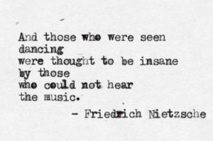 ... to be insane/ by those who could not hear the music.