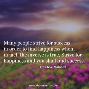 for success in order to find happiness when, in fact, the inverse ...