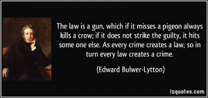 The law is a gun, which if it misses a pigeon always kills a crow; if ...