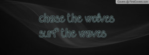 chase the wolves & surf the waves Profile Facebook Covers