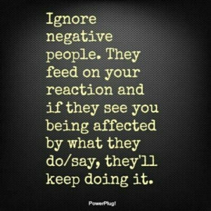 Ignore negative people. I have noticed that the happier I become in ...