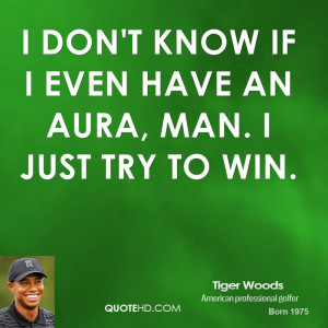 ... -woods-quote-i-dont-know-if-i-even-have-an-aura-man-i-just-try-to.jpg