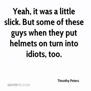 Timothy Peters - Yeah, it was a little slick. But some of these guys ...