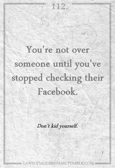 You're not over someone until you stop FB stalking them More