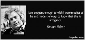 am arrogant enough to wish I were modest as he and modest enough to ...