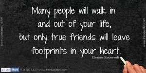 ... true friends will leave footprints in your heart. - Eleanor Roosevelt