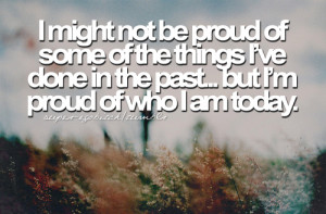 ... The Things I’ve Done In The Past, But I’m Proud Of Who I Am Today