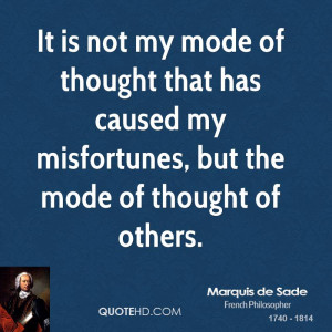 It is not my mode of thought that has caused my misfortunes, but the ...
