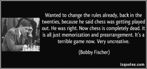 , back in the twenties, because he said chess was getting played ...