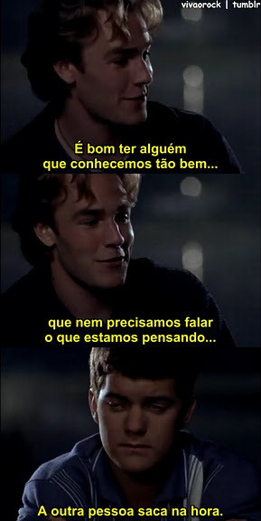 Viva o Rock ! • (Dawson’s Creek) É bom sim, é o que eu quero.