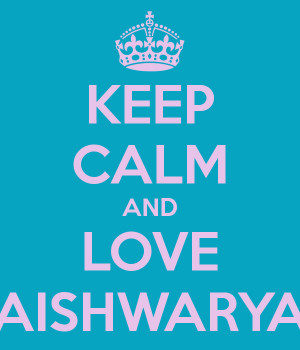 KEEP CALM AND LOVE AISHWARYA