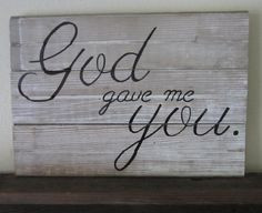 God Gave Me You Barnwood Sign by MsDsSigns on Etsy, $20.00 Will need 2 ...