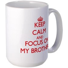 Keep Calm and focus on My Brothers Mugs for
