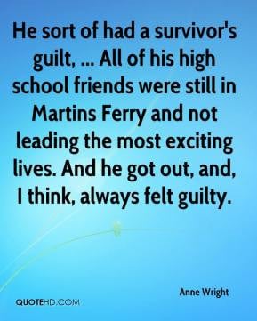 He sort of had a survivor's guilt, ... All of his high school friends ...