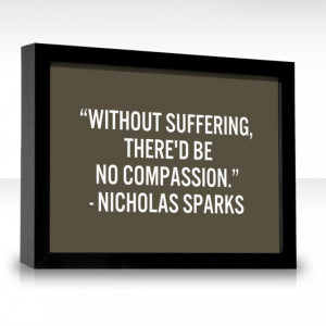 Without suffering, there’d be no compassion.”