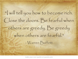 ... Be fearful when others are greedy. Be greedy when others are fearful