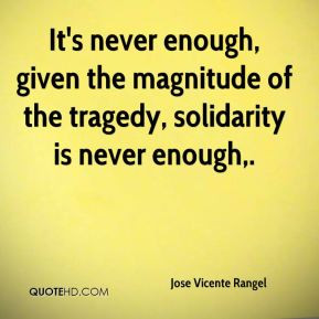 ... never enough, given the magnitude of the tragedy, solidarity is never