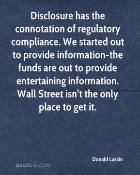 Disclosure has the connotation of regulatory compliance. We started ...