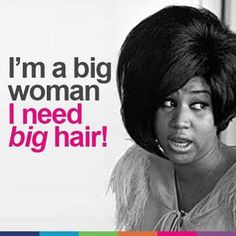 big woman, I need big hair!