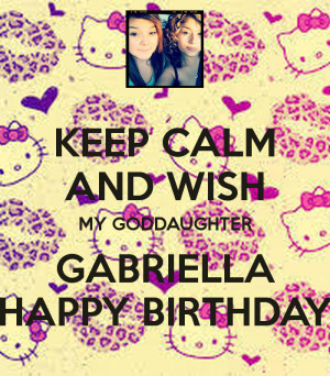 KEEP CALM AND WISH MY GODDAUGHTER GABRIELLA HAPPY BIRTHDAY