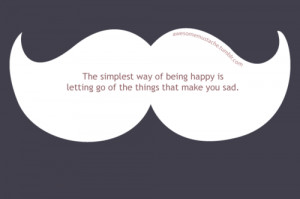 ... Simplest way of being happy is letting go of things that make you sad
