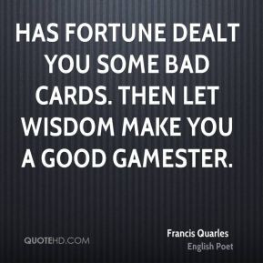 Has fortune dealt you some bad cards. Then let wisdom make you a good ...