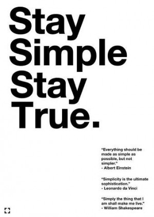 stay simple stay true.