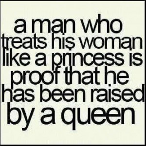 man who treats his woman like a princess is proof that he has been ...
