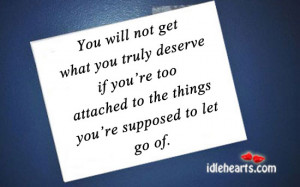 You will not get what you truly deserve if you’re too