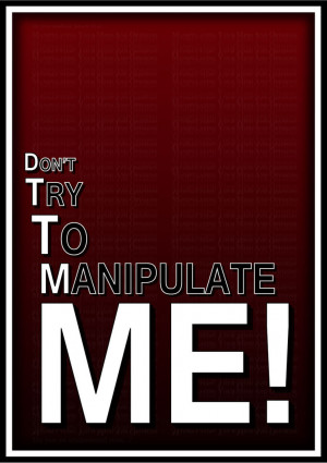 Manipulate Don't try to manipulate me