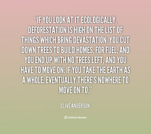 quote Clive Anderson if you look at it ecologically deforestation