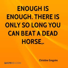 Christine Gregoire - Enough is enough. There is only so long you can ...