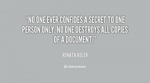 No one ever confides a secret to one person only. No one destroys all ...