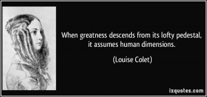 When greatness descends from its lofty pedestal, it assumes human ...
