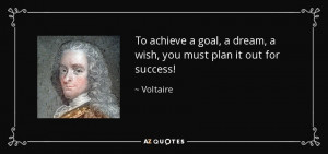 To achieve a goal, a dream, a wish, you must plan it out for success ...