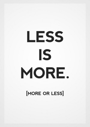 blackandwhite, funny, less is more, quote, more or less