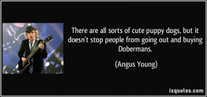 ... doesn't stop people from going out and buying Dobermans. - Angus Young