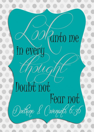 ... ://www.etsy.com/listing/167797619/5x7-lds-quotes-doubt-not-fear-not