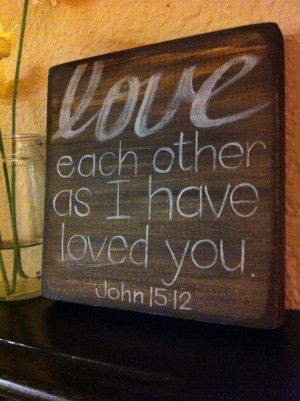 Love each other as I have loved you. ~John 15:12