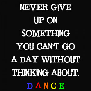 filed under quotes tagged with dance quote never give up on something