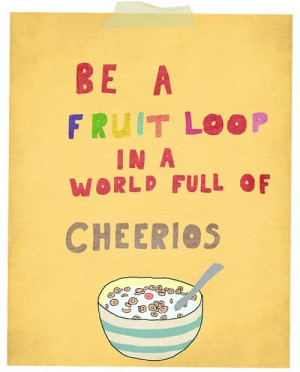 happy monday quotes be a fruit loop in a world full of cheerlos