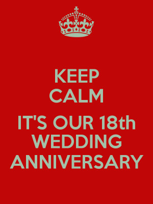 KEEP CALM IT'S OUR 18th WEDDING ANNIVERSARY