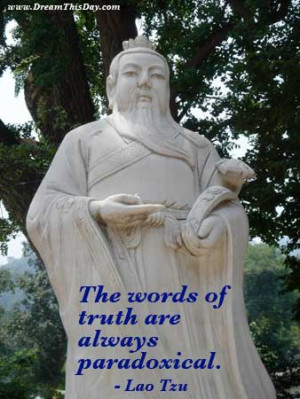 Lao Tzu: The words of truth are always paradoxical