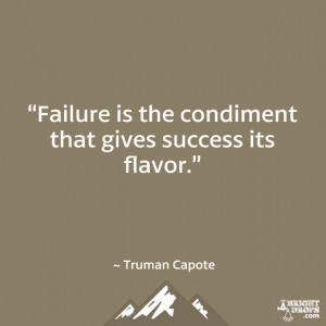 ... is the condiment that gives success its flavor.” ~ Truman Capote