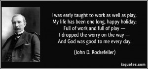 ... on the way — And God was good to me every day. - John D. Rockefeller