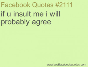 ... insult me i will probably agree-Best Facebook Quotes, Facebook Sayings