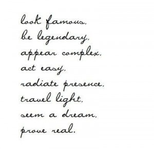... , act easy, radiate presence, travel light, seem a dream. prove real