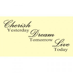 CHERISH YESTERDAY DREAM TOMORROW LIVE TODAY Vinyl wall art ...