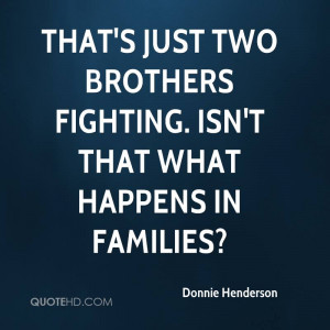 That's just two brothers fighting. Isn't that what happens in families ...